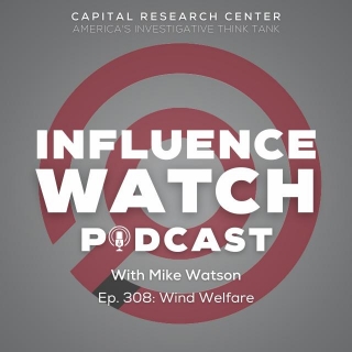 InfluenceWatch Podcast #308: Wind Welfare