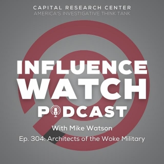 InfluenceWatch Podcast #304: Architects Of The Woke Military