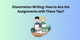 Dissertation Writing: How To Ace The Assignments With These Tips?