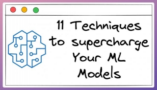 11 Powerful Techniques To Supercharge Your ML Models