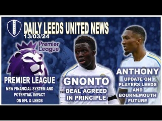 Premier League Financial Changes Leeds Impact | Anthony Future Update | Gnonto New Deal & More Curated Content