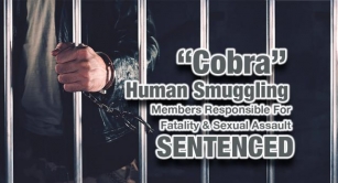 Sentences Handed To “Cobra” Human Smuggling Members Responsible For Fatality & Sexual Assault 