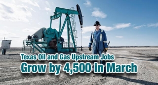 Texas Oil And Gas Upstream Jobs Grow By 4,500 In March