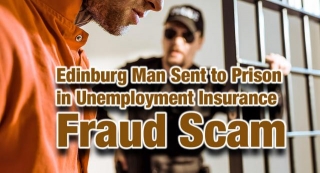 Edinburg Man Sent To Prison In Unemployment Insurance Fraud Scam