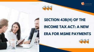 Section 43B(h) Of The Income Tax Act: A New Paradigm For MSME Payments