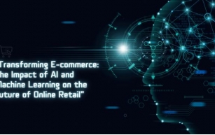 Transforming E-commerce: The Impact of AI and Machine Learning on the Future of Online Retail