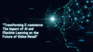 Transforming E-commerce: The Impact Of AI And Machine Learning On The Future Of Online Retail