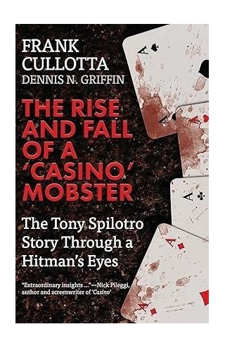 The Rise And Fall Of A 'Casino' Mobster: The Tony Spilotro Story Through A Hitman's Eyes By Frank Cullotta & Dennis N Griffin
