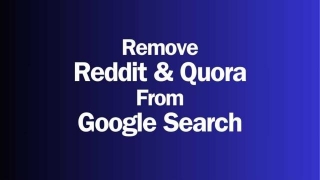 Remove Reddit, Quora, YouTube, And TikTok From Google Search Results
