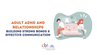 Adult ADHD And Relationships: Building Strong Bonds And Effective Communication
