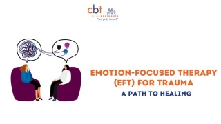 Emotion-Focused Therapy (EFT) For Trauma: A Path To Healing