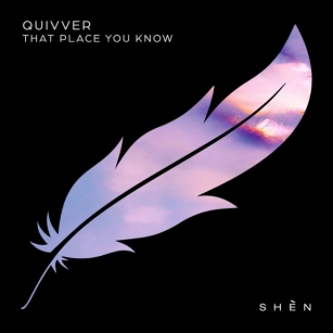Quivver Debuts On Franky Wah’s SHÈN Recordings With ‘The Place You Know’