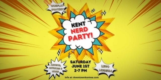 Geek Out At The Kent Nerd Party, Coming To Downtown Kent On Saturday, June 1