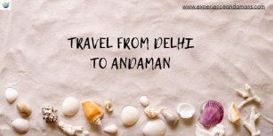How To Reach From Delhi To Andaman By Ship, Train, Flight And Bus