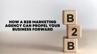 How A B2B Marketing Agency Can Propel Your Business Forward