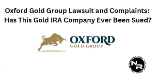 Oxford Gold Group Lawsuit, Complaints And Reviews 2024- Is Oxford Gold Group A Scam Or Legit?