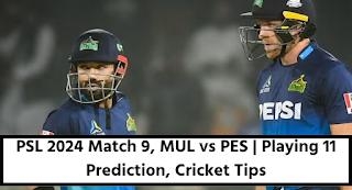 PSL 2024 Match 9, MUL Vs PES | Playing 11 Prediction, Cricket Tips, Preview & Live Streaming