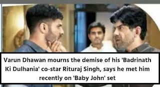 Varun Dhawan Mourns The Demise Of His 'Badrinath Ki Dulhania' Co-star Rituraj Singh, Says He Met Him Recently On 'Baby John' Set
