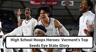 High School Hoops Heroes: Vermont's Top Seeds Eye State Glory