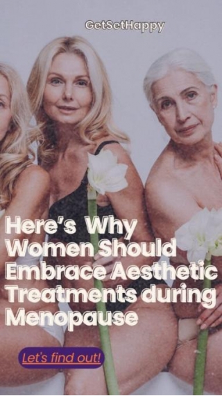 Breaking The Stigma: Why Mature Women Should Embrace Aesthetic Treatments During Menopause