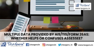 Multiple Data Provided By AIS/TIS/Form 26AS: Whether Helps Or Confuses Assessee?