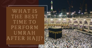 What Is The Best Time To Perform Umrah After Hajj?