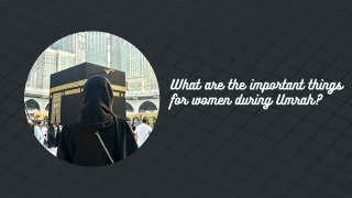 What Are The Important Things For Women During Umrah?