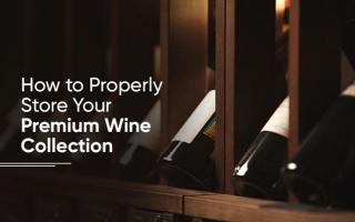 How To Properly Store Your Premium Wine Collection