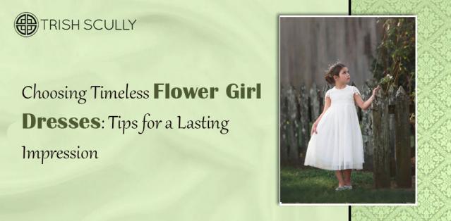 Choosing Timeless Flower Girl Dresses: Tips for a Lasting Impression