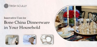 Innovative Uses For Bone China Dinnerware In Your Household