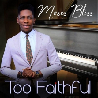 Too Faithful Lyrics By Moses Bliss
