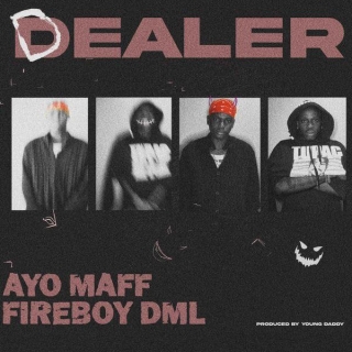 Dealer Lyrics By Ayo Maff Ft Fireboy DML