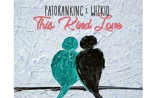 This Kind Love Lyrics by Patoranking Ft Wizkid