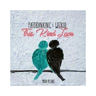 This Kind Love Lyrics By Patoranking Ft Wizkid