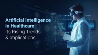 Artificial Intelligence In Healthcare: Its Rising Trends And Implications