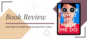 [Book Review] Look What You Made Me Do By Katherine A. Olson