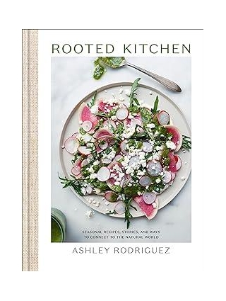 Rooted Kitchen: Seasonal Recipes, Stories, And Ways To Connect With The Natural World