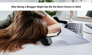 10 Reasons Why Being A Blogger Might Not Be The Best Choice In 2024