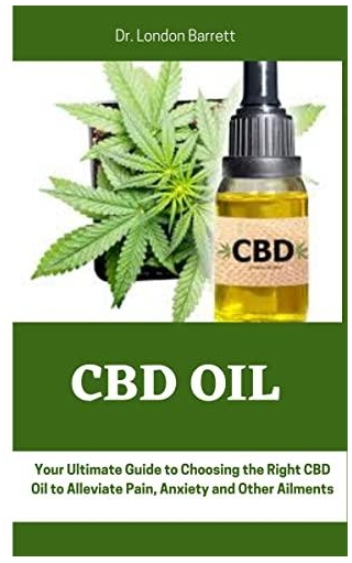 CBD OIL : Your Ultimate Guide To Choosing The Right CBD Oil To Alleviate Pain, Anxiety And Other Ailments
