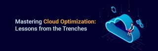 Mastering Cloud Optimization: Critical Strategies And Lessons From Real-World Applications