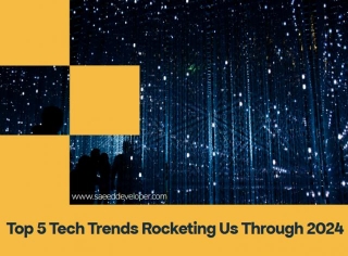 Top 5 Tech Trends Rocketing Us Through 2024