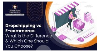 Dropshipping Vs E-commerce: What Is The Difference & Which One Should You Choose?