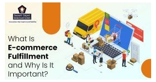 What Is E-commerce Fulfillment And Why Is It Important?