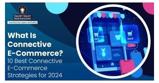 What Is Connective E-Commerce? 10 Best Connective E-Commerce Strategies For 2024