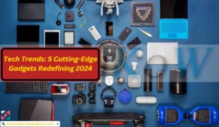 Tech Trends: 5 Cutting-Edge Gadgets Redefining 2024