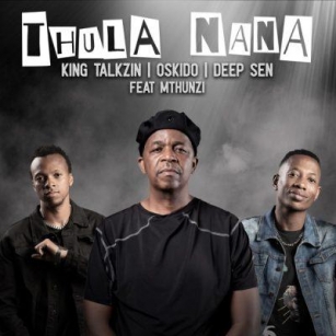 KingTalkzin – Thula Nana [Radio Edit] Ft Oskido, Deep Sen & Mthunzi [Mp3]