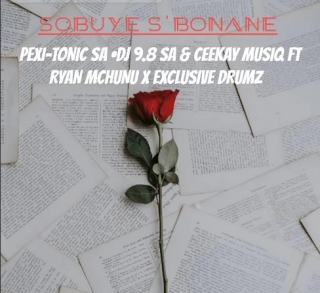 Pexi-Tonic SA • Dj 9.8 SA & Ceekay Musiq – SOBUYE S’BONANE Ft. Ryan Mchunu