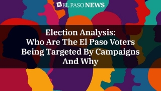 Election Analysis: Who Are The El Paso Voters Being Targeted By Campaigns And Why