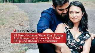 El Paso 20-Year Voting Trend Is Litmus Test As To Why Hispanic And Young Voters Are Unlikely To Make A Difference For Joe Biden In November