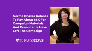 Norma Chavez Refuses To Pay About $6K For Campaign Materials And Consultants Have Left The Campaign